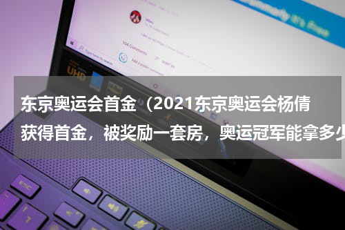 东京奥运会首金（2021东京奥运会杨倩获得首金，被奖励一套房，奥运冠军能拿多少钱）