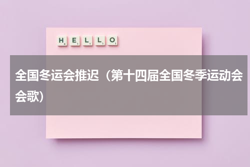 全国冬运会推迟（第十四届全国冬季运动会会歌）