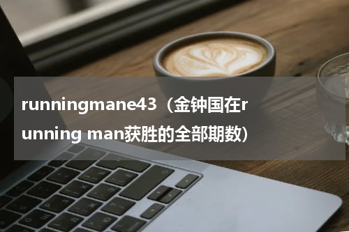 runningmane43（金钟国在running man获胜的全部期数）