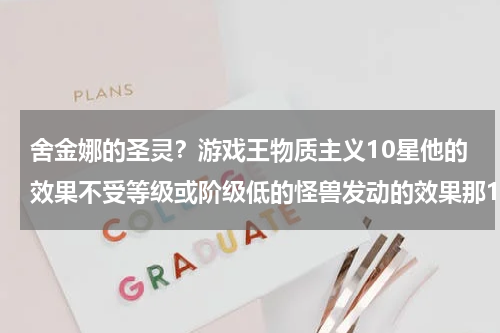 舍金娜的圣灵？游戏王物质主义10星他的效果不受等级或阶级低的怪兽发动的效果那10星的舍金娜迦可以吗