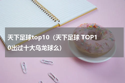 天下足球top10（天下足球 TOP10出过十大乌龙球么）