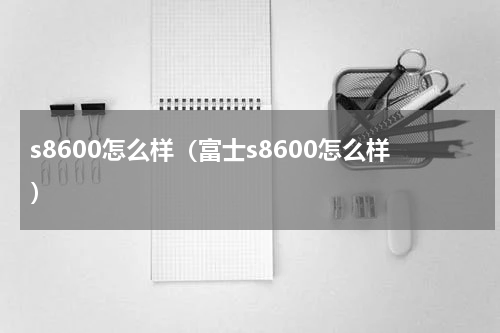 s8600怎么样（富士s8600怎么样）