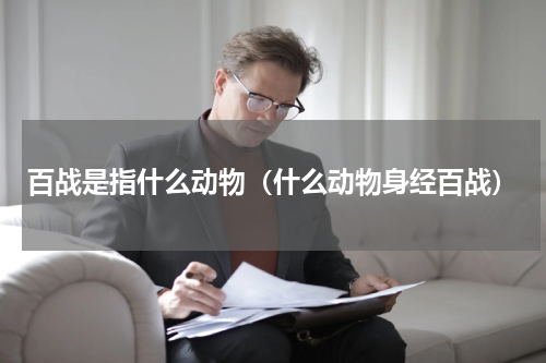 百战是指什么动物（什么动物身经百战）