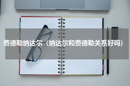费德勒纳达尔（纳达尔和费德勒关系好吗）